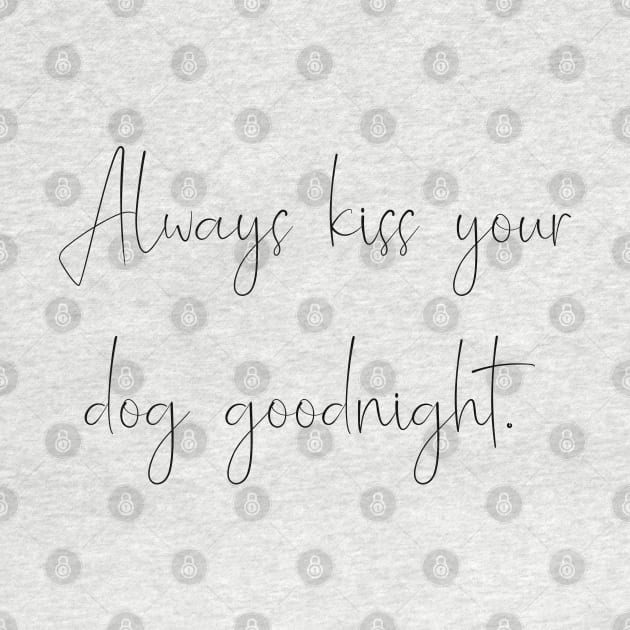 Always kiss your dog goodnight. by Kobi